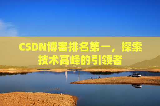 CSDN博客排名第一，探索技术高峰的引领者