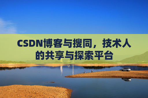 CSDN博客与搜同，技术人的共享与探索平台